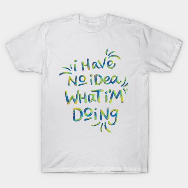 No Idea What I'm Doing T-Shirt by polliadesign